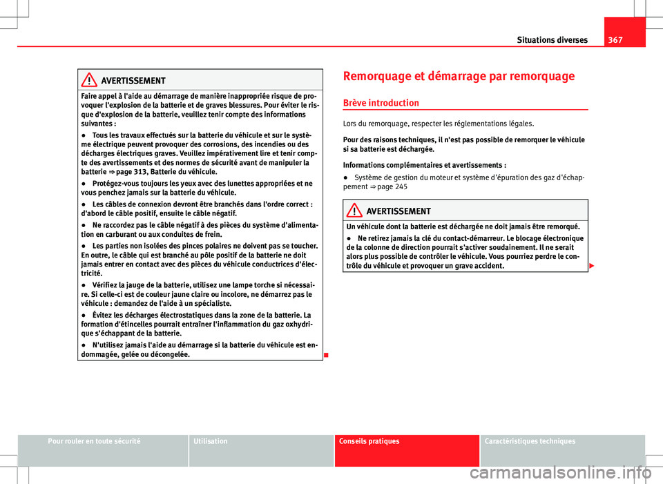 Seat Alhambra 2012 Manuel du propriétaire (in French) 367
Situations diverses
AVERTISSEMENT
Faire appel à l'aide au démarrage de manière inappropriée risque de pro-
voquer l'explosion de la batterie et de graves blessures. Pour éviter le ris Seat Alhambra 2012 Manuel du propriétaire (in French) 367
Situations diverses
AVERTISSEMENT
Faire appel à l'aide au démarrage de manière inappropriée risque de pro-
voquer l'explosion de la batterie et de graves blessures. Pour éviter le ris