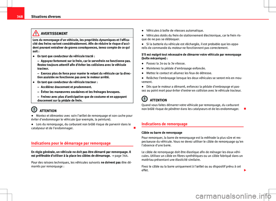Seat Alhambra 2012 Manuel du propriétaire (in French) 368Situations diverses
AVERTISSEMENT
Lors du remorquage d'un véhicule, les propriétés dynamiques et l'effica-
cité des freins varient considérablement. Afin de réduire le risque d'ac Seat Alhambra 2012 Manuel du propriétaire (in French) 368Situations diverses
AVERTISSEMENT
Lors du remorquage d'un véhicule, les propriétés dynamiques et l'effica-
cité des freins varient considérablement. Afin de réduire le risque d'ac