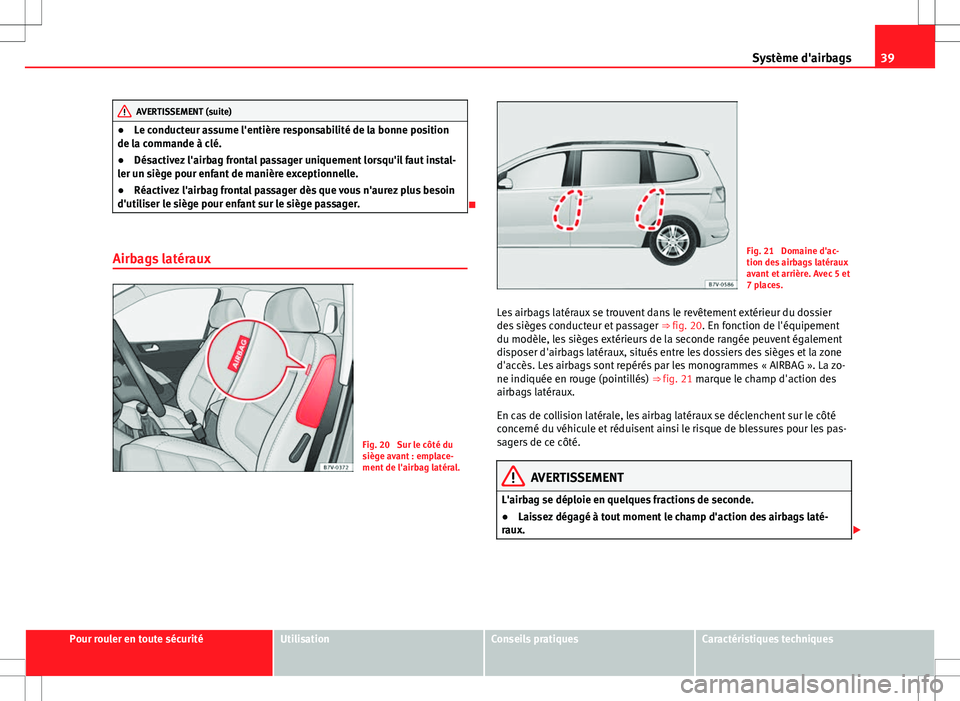 Seat Alhambra 2012 Manuel du propriétaire (in French) 39
Système d'airbags
AVERTISSEMENT (suite)
● Le conducteur assume l'entière responsabilité de la bonne position
de la commande à clé.
● Désactivez l'airbag frontal passager uniqu Seat Alhambra 2012 Manuel du propriétaire (in French) 39
Système d'airbags
AVERTISSEMENT (suite)
● Le conducteur assume l'entière responsabilité de la bonne position
de la commande à clé.
● Désactivez l'airbag frontal passager uniqu