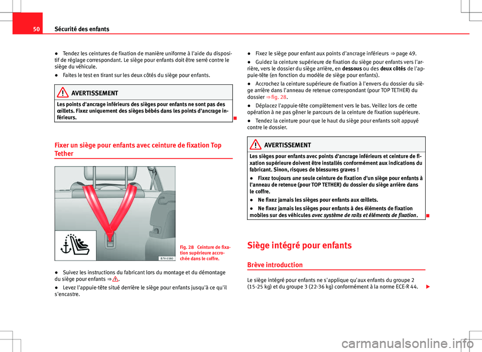 Seat Alhambra 2012 Manuel du propriétaire (in French) 50Sécurité des enfants
● Tendez les ceintures de fixation de manière uniforme à l'aide du disposi-
tif de réglage correspondant. Le siège pour enfants doit être serré contre le
siège du Seat Alhambra 2012 Manuel du propriétaire (in French) 50Sécurité des enfants
● Tendez les ceintures de fixation de manière uniforme à l'aide du disposi-
tif de réglage correspondant. Le siège pour enfants doit être serré contre le
siège du