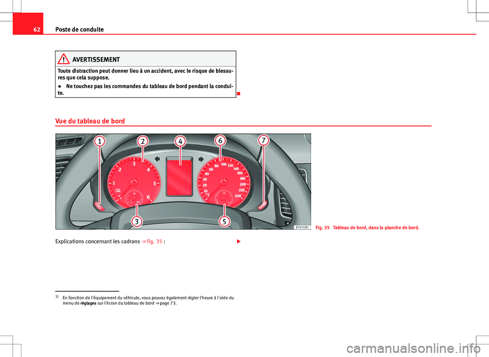 Seat Alhambra 2012 Manuel du propriétaire (in French) 62Poste de conduite
AVERTISSEMENT
Toute distraction peut donner lieu à un accident, avec le risque de blessu-
res que cela suppose.
● Ne touchez pas les commandes du tableau de bord pendant la cond Seat Alhambra 2012 Manuel du propriétaire (in French) 62Poste de conduite
AVERTISSEMENT
Toute distraction peut donner lieu à un accident, avec le risque de blessu-
res que cela suppose.
● Ne touchez pas les commandes du tableau de bord pendant la cond