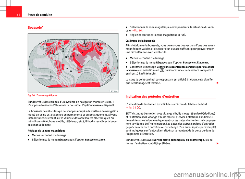 Seat Alhambra 2012 Manuel du propriétaire (in French) 66Poste de conduite
Boussole*
Fig. 36 Zones magnétiques.
Sur des véhicules équipés d'un système de navigation monté en usine, il
n'est pas nécessaire d'étalonner la boussole. L Seat Alhambra 2012 Manuel du propriétaire (in French) 66Poste de conduite
Boussole*
Fig. 36 Zones magnétiques.
Sur des véhicules équipés d'un système de navigation monté en usine, il
n'est pas nécessaire d'étalonner la boussole. L