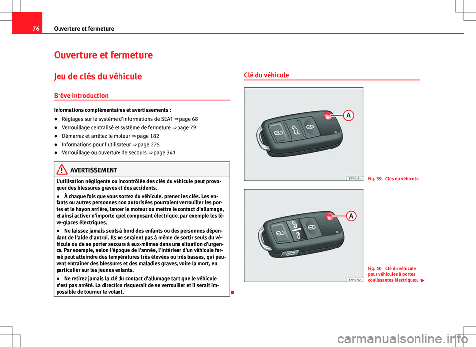Seat Alhambra 2012  Manuel du propriétaire (in French)  76Ouverture et fermeture
Ouverture et fermeture
Jeu de clés du véhicule
Brève introduction
Informations complémentaires et avertissements :
● Réglages sur le système d'informations de SEAT
