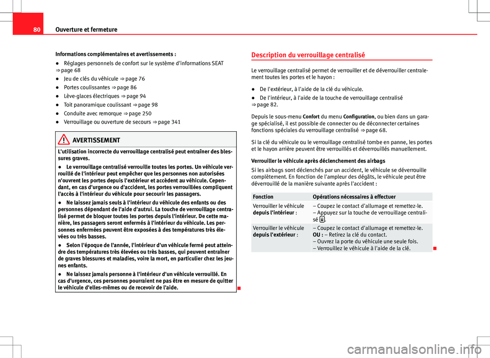 Seat Alhambra 2012  Manuel du propriétaire (in French)  80Ouverture et fermeture
Informations complémentaires et avertissements :
● Réglages personnels de confort sur le système d'informations SEAT
⇒  page 68
● Jeu de clés du véhicule  ⇒