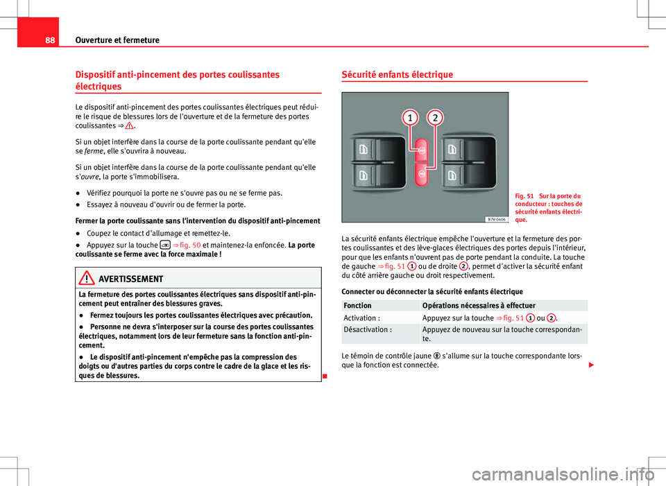 Seat Alhambra 2012  Manuel du propriétaire (in French)  88Ouverture et fermeture
Dispositif anti-pincement des portes coulissantes
électriques
Le dispositif anti-pincement des portes coulissantes électriques peut rédui-
re le risque de blessures lors de