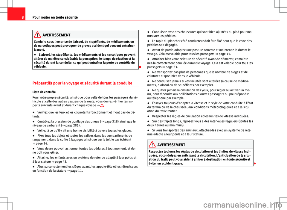 Seat Alhambra 2012  Manuel du propriétaire (in French)  8Pour rouler en toute sécurité
AVERTISSEMENT
Conduire sous l'emprise de l'alcool, de stupéfiants, de médicaments ou
de narcotiques peut provoquer de graves accident qui peuvent entraîner
