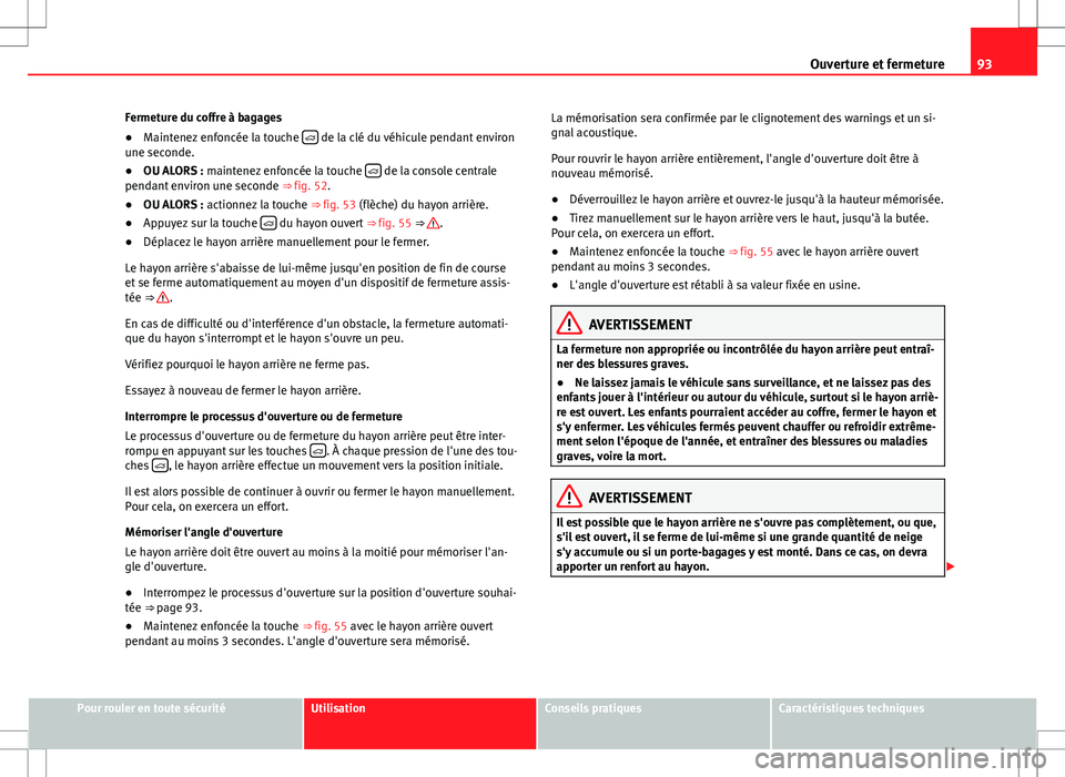 Seat Alhambra 2012 Manuel du propriétaire (in French) 93
Ouverture et fermeture
Fermeture du coffre à bagages
● Maintenez enfoncée la touche
de la clé du véhicule pendant environ
une seconde.
● OU ALORS : maintenez enfoncée la touche
Seat Alhambra 2012 Manuel du propriétaire (in French) 93
Ouverture et fermeture
Fermeture du coffre à bagages
● Maintenez enfoncée la touche
de la clé du véhicule pendant environ
une seconde.
● OU ALORS : maintenez enfoncée la touche 