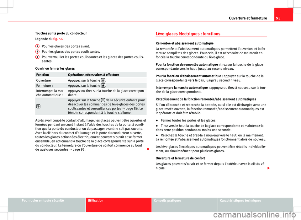 Seat Alhambra 2012 Manuel du propriétaire (in French) 95
Ouverture et fermeture
Touches sur la porte du conducteur
Légende du fig. 56 : Pour les glaces des portes avant.
Pour les glaces des portes coulissantes.
Pour verrouiller les portes coulissantes e Seat Alhambra 2012 Manuel du propriétaire (in French) 95
Ouverture et fermeture
Touches sur la porte du conducteur
Légende du fig. 56 : Pour les glaces des portes avant.
Pour les glaces des portes coulissantes.
Pour verrouiller les portes coulissantes e