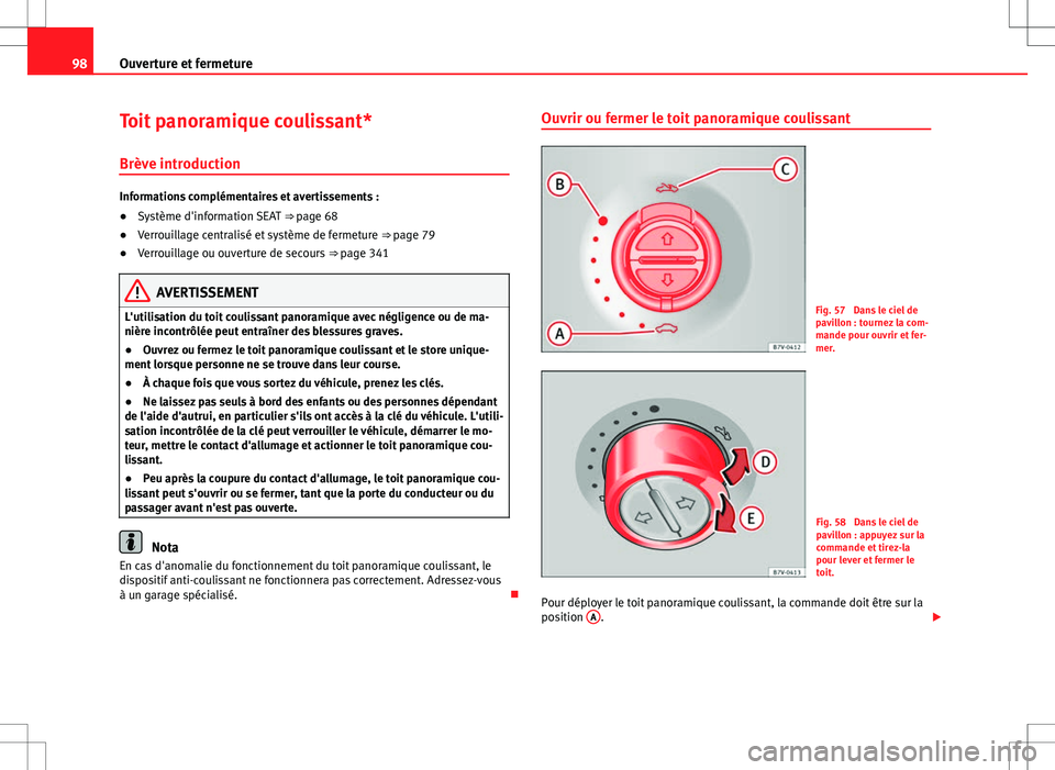 Seat Alhambra 2012 Manuel du propriétaire (in French) 98Ouverture et fermeture
Toit panoramique coulissant*
Brève introduction
Informations complémentaires et avertissements :
● Système d'information SEAT ⇒ page 68
● Verrouillage centrali Seat Alhambra 2012 Manuel du propriétaire (in French) 98Ouverture et fermeture
Toit panoramique coulissant*
Brève introduction
Informations complémentaires et avertissements :
● Système d'information SEAT ⇒ page 68
● Verrouillage centrali
