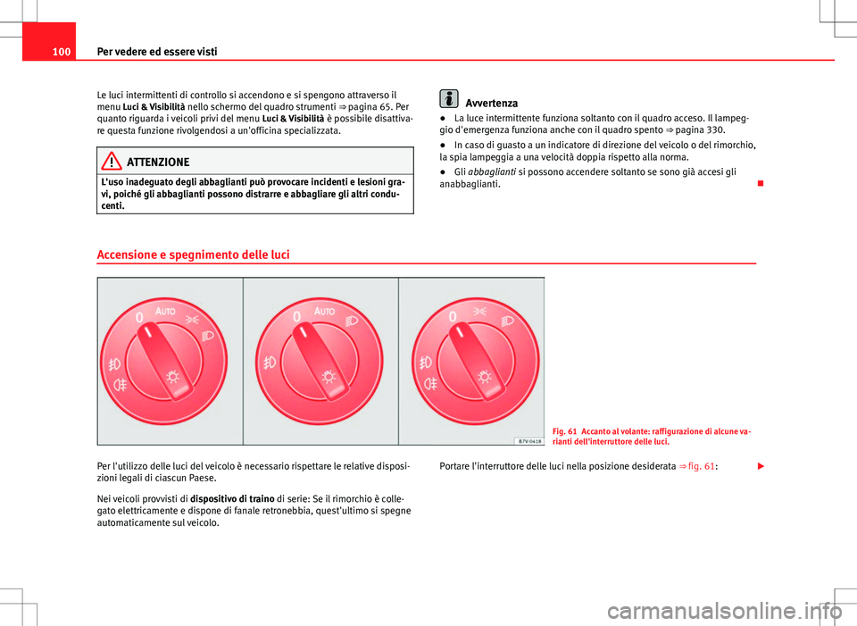 Seat Alhambra 2012 Manuale del proprietario (in Italian) 100Per vedere ed essere visti
Le luci intermittenti di controllo si accendono e si spengono attraverso il
menu Luci & Visibilità nello schermo del quadro strumenti ⇒ pagina 65. Per
quanto rigua Seat Alhambra 2012 Manuale del proprietario (in Italian) 100Per vedere ed essere visti
Le luci intermittenti di controllo si accendono e si spengono attraverso il
menu Luci & Visibilità nello schermo del quadro strumenti ⇒ pagina 65. Per
quanto rigua