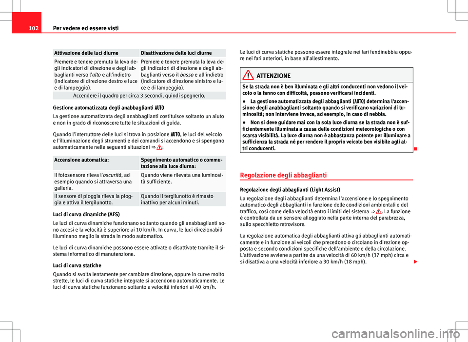 Seat Alhambra 2012 Manuale del proprietario (in Italian) 102Per vedere ed essere visti
Attivazione delle luci diurneDisattivazione delle luci diurnePremere e tenere premuta la leva de-
gli indicatori di direzione e degli ab-
baglianti verso l' alto e al Seat Alhambra 2012 Manuale del proprietario (in Italian) 102Per vedere ed essere visti
Attivazione delle luci diurneDisattivazione delle luci diurnePremere e tenere premuta la leva de-
gli indicatori di direzione e degli ab-
baglianti verso l' alto e al