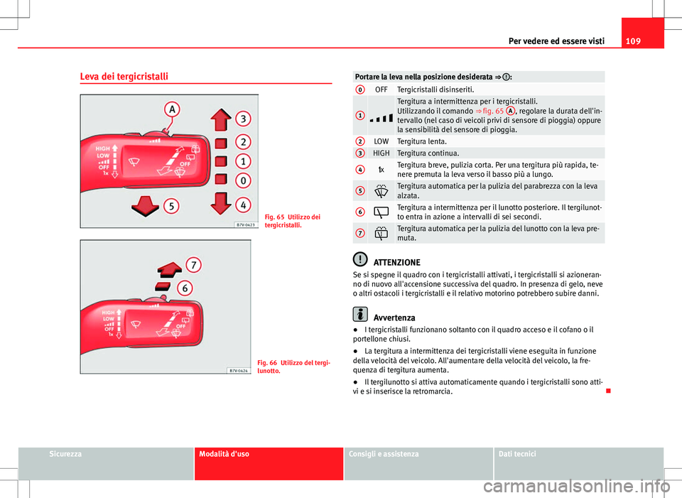 Seat Alhambra 2012 Manuale del proprietario (in Italian) 109
Per vedere ed essere visti
Leva dei tergicristalli
Fig. 65 Utilizzo dei
tergicristalli.
Fig. 66 Utilizzo del tergi-
lunotto.
Portare la leva nella posizione desiderata ⇒ :0OFFTergicristalli di Seat Alhambra 2012 Manuale del proprietario (in Italian) 109
Per vedere ed essere visti
Leva dei tergicristalli
Fig. 65 Utilizzo dei
tergicristalli.
Fig. 66 Utilizzo del tergi-
lunotto.
Portare la leva nella posizione desiderata ⇒ :0OFFTergicristalli di