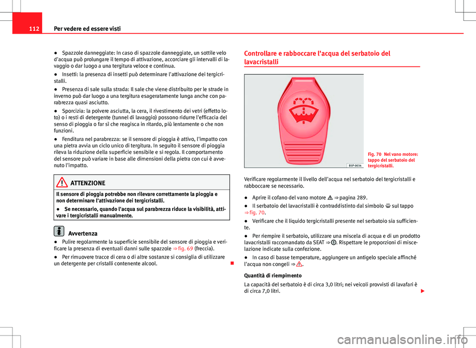 Seat Alhambra 2012 Manuale del proprietario (in Italian) 112Per vedere ed essere visti
● Spazzole danneggiate: In caso di spazzole danneggiate, un sottile velo
d'acqua può prolungare il tempo di attivazione, accorciare gli intervalli di la-
vaggio o Seat Alhambra 2012 Manuale del proprietario (in Italian) 112Per vedere ed essere visti
● Spazzole danneggiate: In caso di spazzole danneggiate, un sottile velo
d'acqua può prolungare il tempo di attivazione, accorciare gli intervalli di la-
vaggio o