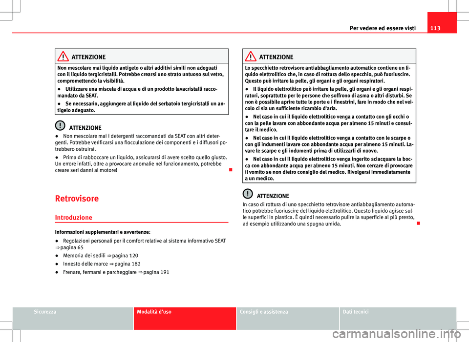 Seat Alhambra 2012 Manuale del proprietario (in Italian) 113
Per vedere ed essere visti
ATTENZIONE
Non mescolare mai liquido antigelo o altri additivi simili non adeguati
con il liquido tergicristalli. Potrebbe crearsi uno strato untuoso sul vetro,
comprome Seat Alhambra 2012 Manuale del proprietario (in Italian) 113
Per vedere ed essere visti
ATTENZIONE
Non mescolare mai liquido antigelo o altri additivi simili non adeguati
con il liquido tergicristalli. Potrebbe crearsi uno strato untuoso sul vetro,
comprome