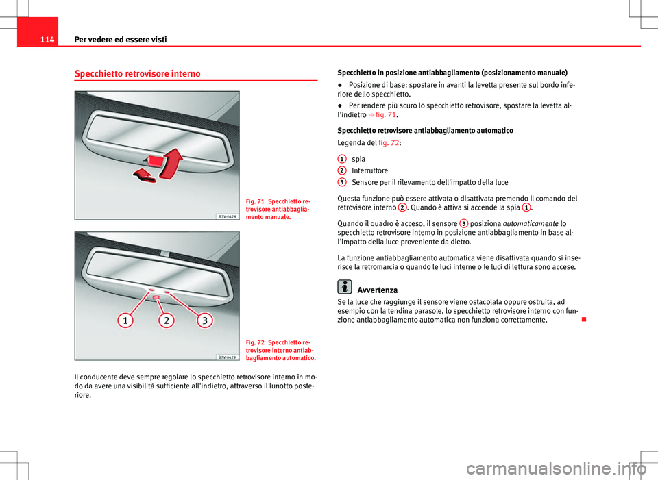 Seat Alhambra 2012 Manuale del proprietario (in Italian) 114Per vedere ed essere visti
Specchietto retrovisore interno
Fig. 71 Specchietto re-
trovisore antiabbaglia-
mento manuale.
Fig. 72 Specchietto re-
trovisore interno antiab-
bagliamento automatico.
I Seat Alhambra 2012 Manuale del proprietario (in Italian) 114Per vedere ed essere visti
Specchietto retrovisore interno
Fig. 71 Specchietto re-
trovisore antiabbaglia-
mento manuale.
Fig. 72 Specchietto re-
trovisore interno antiab-
bagliamento automatico.
I
