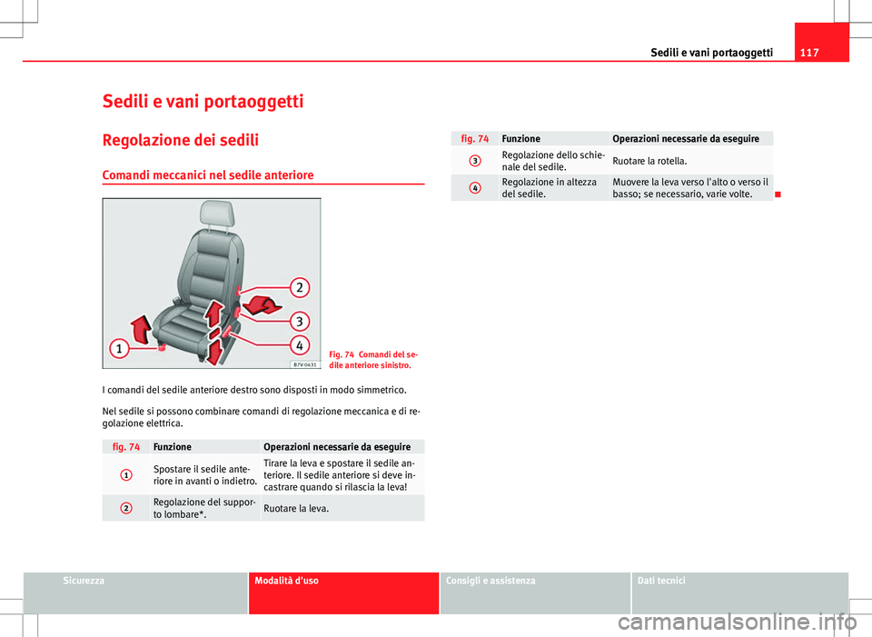 Seat Alhambra 2012 Manuale del proprietario (in Italian) 117
Sedili e vani portaoggetti
Sedili e vani portaoggetti
Regolazione dei sedili Comandi meccanici nel sedile anteriore
Fig. 74 Comandi del se-
dile anteriore sinistro.
I comandi del sedile anteriore Seat Alhambra 2012 Manuale del proprietario (in Italian) 117
Sedili e vani portaoggetti
Sedili e vani portaoggetti
Regolazione dei sedili Comandi meccanici nel sedile anteriore
Fig. 74 Comandi del se-
dile anteriore sinistro.
I comandi del sedile anteriore