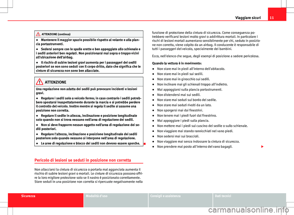 Seat Alhambra 2012 Manuale del proprietario (in Italian) 11
Viaggiare sicuri
ATTENZIONE (continua)
● Mantenere il maggior spazio possibile rispetto al volante e alla plan-
cia portastrumenti.
● Sedersi sempre con le spalle erette e ben appoggiate allo s Seat Alhambra 2012 Manuale del proprietario (in Italian) 11
Viaggiare sicuri
ATTENZIONE (continua)
● Mantenere il maggior spazio possibile rispetto al volante e alla plan-
cia portastrumenti.
● Sedersi sempre con le spalle erette e ben appoggiate allo s