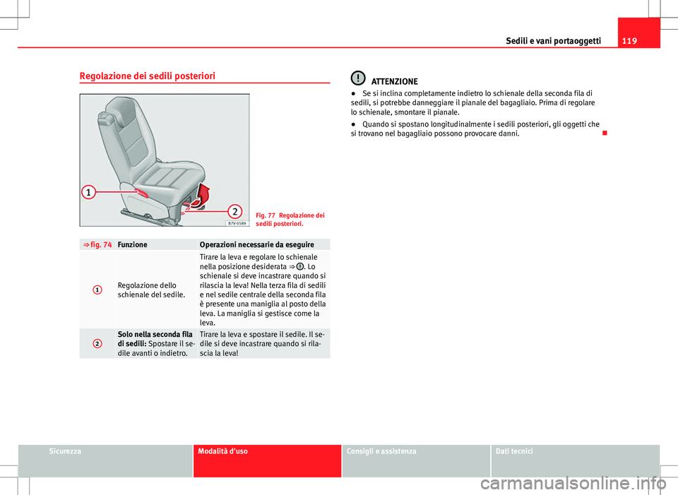 Seat Alhambra 2012 Manuale del proprietario (in Italian) 119
Sedili e vani portaoggetti
Regolazione dei sedili posteriori
Fig. 77 Regolazione dei
sedili posteriori.
⇒ fig. 74FunzioneOperazioni necessarie da eseguire
1Regolazione dello
schienale del sedi Seat Alhambra 2012 Manuale del proprietario (in Italian) 119
Sedili e vani portaoggetti
Regolazione dei sedili posteriori
Fig. 77 Regolazione dei
sedili posteriori.
⇒ fig. 74FunzioneOperazioni necessarie da eseguire
1Regolazione dello
schienale del sedi