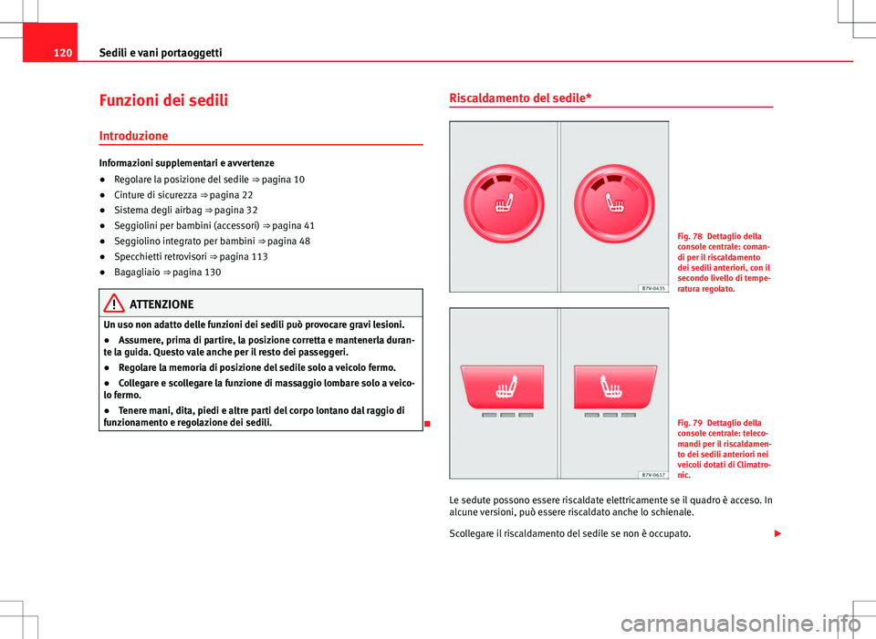 Seat Alhambra 2012 Manuale del proprietario (in Italian) 120Sedili e vani portaoggetti
Funzioni dei sedili
Introduzione
Informazioni supplementari e avvertenze
● Regolare la posizione del sedile ⇒ pagina 10
● Cinture di sicurezza ⇒ pagina 22
Seat Alhambra 2012 Manuale del proprietario (in Italian) 120Sedili e vani portaoggetti
Funzioni dei sedili
Introduzione
Informazioni supplementari e avvertenze
● Regolare la posizione del sedile ⇒ pagina 10
● Cinture di sicurezza ⇒ pagina 22