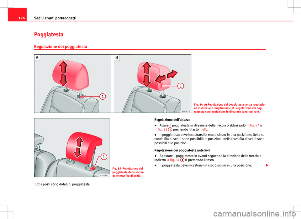 Seat Alhambra 2012 Manuale del proprietario (in Italian) 126Sedili e vani portaoggetti
Poggiatesta
Regolazione dei poggiatesta
Fig. 84 A: Regolazione dei poggiatesta senza regolazio-
ne in direzione longitudinale, B: Regolazione dei pog-
giatesta con regola Seat Alhambra 2012 Manuale del proprietario (in Italian) 126Sedili e vani portaoggetti
Poggiatesta
Regolazione dei poggiatesta
Fig. 84 A: Regolazione dei poggiatesta senza regolazio-
ne in direzione longitudinale, B: Regolazione dei pog-
giatesta con regola