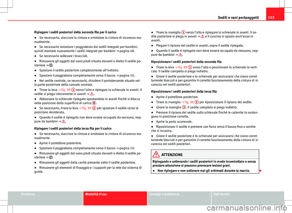 Seat Alhambra 2012 Manuale del proprietario (in Italian) 133
Sedili e vani portaoggetti
Ripiegare i sedili posteriori della seconda fila per il carico
● Se necessario, slacciare la cintura e arrotolare la cintura di sicurezza ma-
nualmente.
● Se necessa Seat Alhambra 2012 Manuale del proprietario (in Italian) 133
Sedili e vani portaoggetti
Ripiegare i sedili posteriori della seconda fila per il carico
● Se necessario, slacciare la cintura e arrotolare la cintura di sicurezza ma-
nualmente.
● Se necessa
