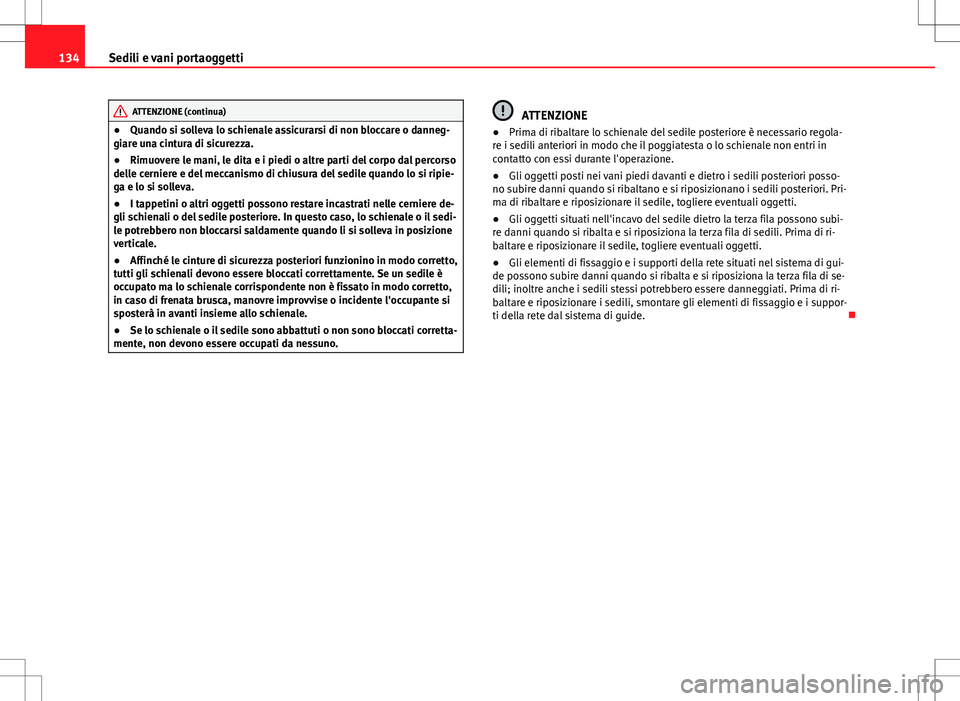 Seat Alhambra 2012 Manuale del proprietario (in Italian) 134Sedili e vani portaoggetti
ATTENZIONE (continua)
● Quando si solleva lo schienale assicurarsi di non bloccare o danneg-
giare una cintura di sicurezza.
● Rimuovere le mani, le dita e i piedi o Seat Alhambra 2012 Manuale del proprietario (in Italian) 134Sedili e vani portaoggetti
ATTENZIONE (continua)
● Quando si solleva lo schienale assicurarsi di non bloccare o danneg-
giare una cintura di sicurezza.
● Rimuovere le mani, le dita e i piedi o