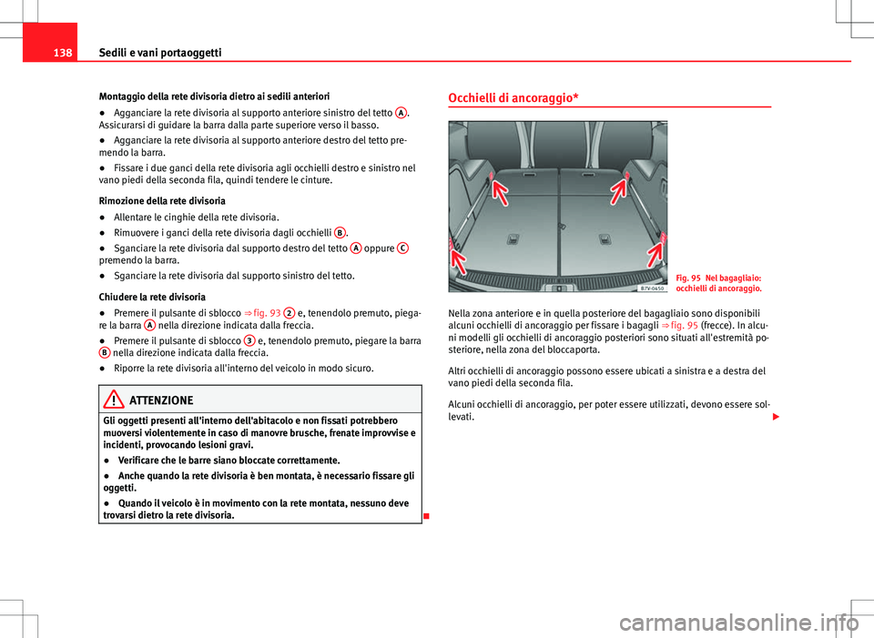 Seat Alhambra 2012 Manuale del proprietario (in Italian) 138Sedili e vani portaoggetti
Montaggio della rete divisoria dietro ai sedili anteriori
● Agganciare la rete divisoria al supporto anteriore sinistro del tetto A
.
Assicurarsi di guidare la barra d Seat Alhambra 2012 Manuale del proprietario (in Italian) 138Sedili e vani portaoggetti
Montaggio della rete divisoria dietro ai sedili anteriori
● Agganciare la rete divisoria al supporto anteriore sinistro del tetto A
.
Assicurarsi di guidare la barra d
