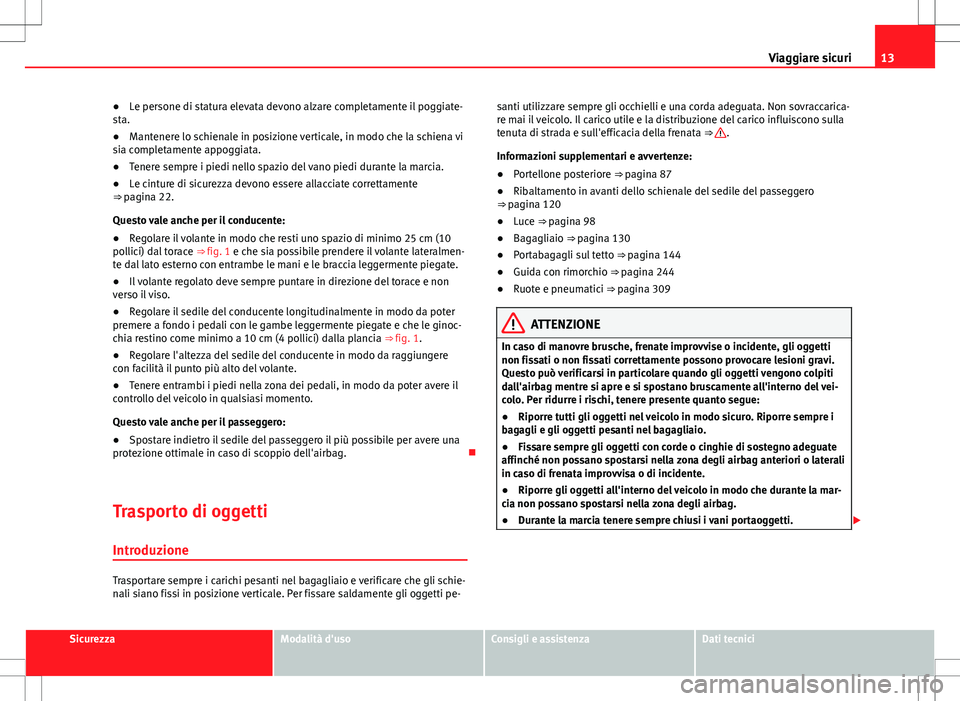 Seat Alhambra 2012 Manuale del proprietario (in Italian) 13
Viaggiare sicuri
● Le persone di statura elevata devono alzare completamente il poggiate-
sta.
● Mantenere lo schienale in posizione verticale, in modo che la schiena vi
sia completamente appog Seat Alhambra 2012 Manuale del proprietario (in Italian) 13
Viaggiare sicuri
● Le persone di statura elevata devono alzare completamente il poggiate-
sta.
● Mantenere lo schienale in posizione verticale, in modo che la schiena vi
sia completamente appog