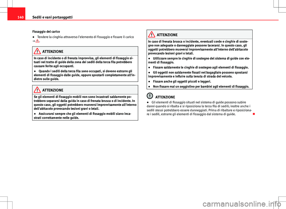 Seat Alhambra 2012 Manuale del proprietario (in Italian) 140Sedili e vani portaoggetti
Fissaggio del carico
● Tendere la cinghia attraverso l'elemento di fissaggio e fissare il carico
⇒
.
ATTENZIONE
In caso di incidente o di frenata improvvisa, g Seat Alhambra 2012 Manuale del proprietario (in Italian) 140Sedili e vani portaoggetti
Fissaggio del carico
● Tendere la cinghia attraverso l'elemento di fissaggio e fissare il carico
⇒
.
ATTENZIONE
In caso di incidente o di frenata improvvisa, g