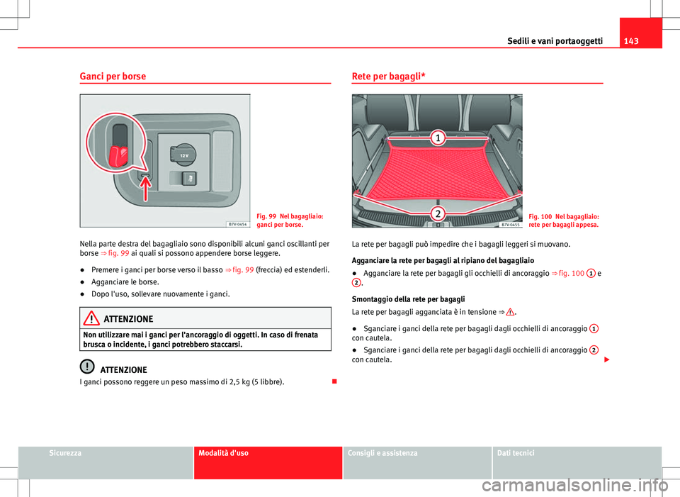 Seat Alhambra 2012 Manuale del proprietario (in Italian) 143
Sedili e vani portaoggetti
Ganci per borse
Fig. 99 Nel bagagliaio:
ganci per borse.
Nella parte destra del bagagliaio sono disponibili alcuni ganci oscillanti per
borse ⇒ fig. 99 ai quali si p Seat Alhambra 2012 Manuale del proprietario (in Italian) 143
Sedili e vani portaoggetti
Ganci per borse
Fig. 99 Nel bagagliaio:
ganci per borse.
Nella parte destra del bagagliaio sono disponibili alcuni ganci oscillanti per
borse ⇒ fig. 99 ai quali si p
