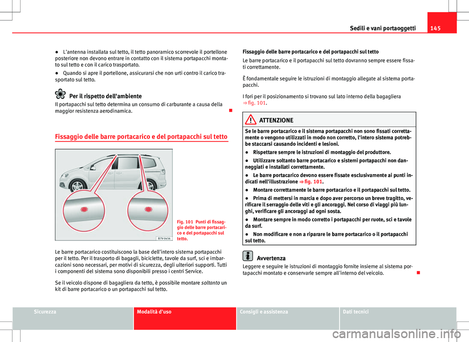 Seat Alhambra 2012 Manuale del proprietario (in Italian) 145
Sedili e vani portaoggetti
● L'antenna installata sul tetto, il tetto panoramico scorrevole il portellone
posteriore non devono entrare in contatto con il sistema portapacchi monta-
to sul t Seat Alhambra 2012 Manuale del proprietario (in Italian) 145
Sedili e vani portaoggetti
● L'antenna installata sul tetto, il tetto panoramico scorrevole il portellone
posteriore non devono entrare in contatto con il sistema portapacchi monta-
to sul t