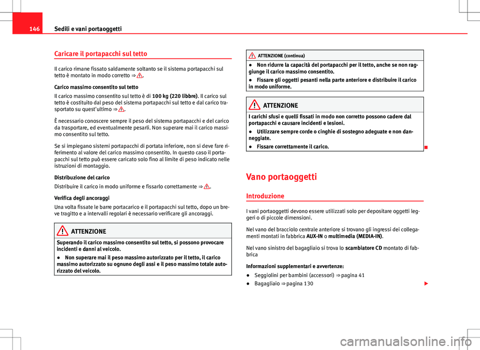 Seat Alhambra 2012 Manuale del proprietario (in Italian) 146Sedili e vani portaoggetti
Caricare il portapacchi sul tetto
Il carico rimane fissato saldamente soltanto se il sistema portapacchi sul
tetto è montato in modo corretto ⇒ .
Carico massimo cons Seat Alhambra 2012 Manuale del proprietario (in Italian) 146Sedili e vani portaoggetti
Caricare il portapacchi sul tetto
Il carico rimane fissato saldamente soltanto se il sistema portapacchi sul
tetto è montato in modo corretto ⇒ .
Carico massimo cons