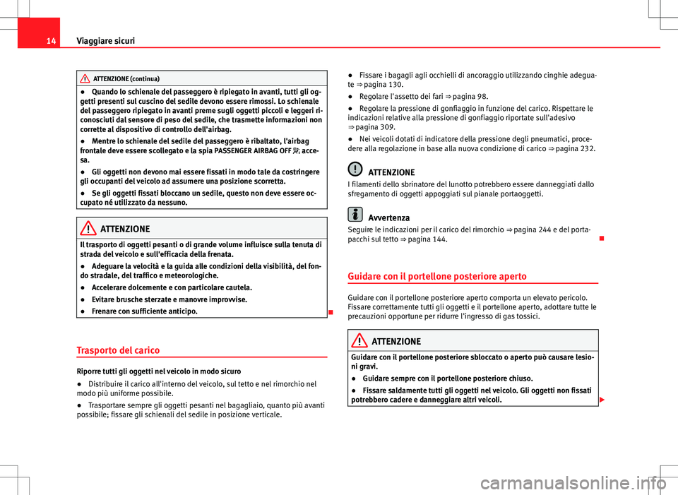 Seat Alhambra 2012 Manuale del proprietario (in Italian) 14Viaggiare sicuri
ATTENZIONE (continua)
● Quando lo schienale del passeggero è ripiegato in avanti, tutti gli og-
getti presenti sul cuscino del sedile devono essere rimossi. Lo schienale
del pass Seat Alhambra 2012 Manuale del proprietario (in Italian) 14Viaggiare sicuri
ATTENZIONE (continua)
● Quando lo schienale del passeggero è ripiegato in avanti, tutti gli og-
getti presenti sul cuscino del sedile devono essere rimossi. Lo schienale
del pass