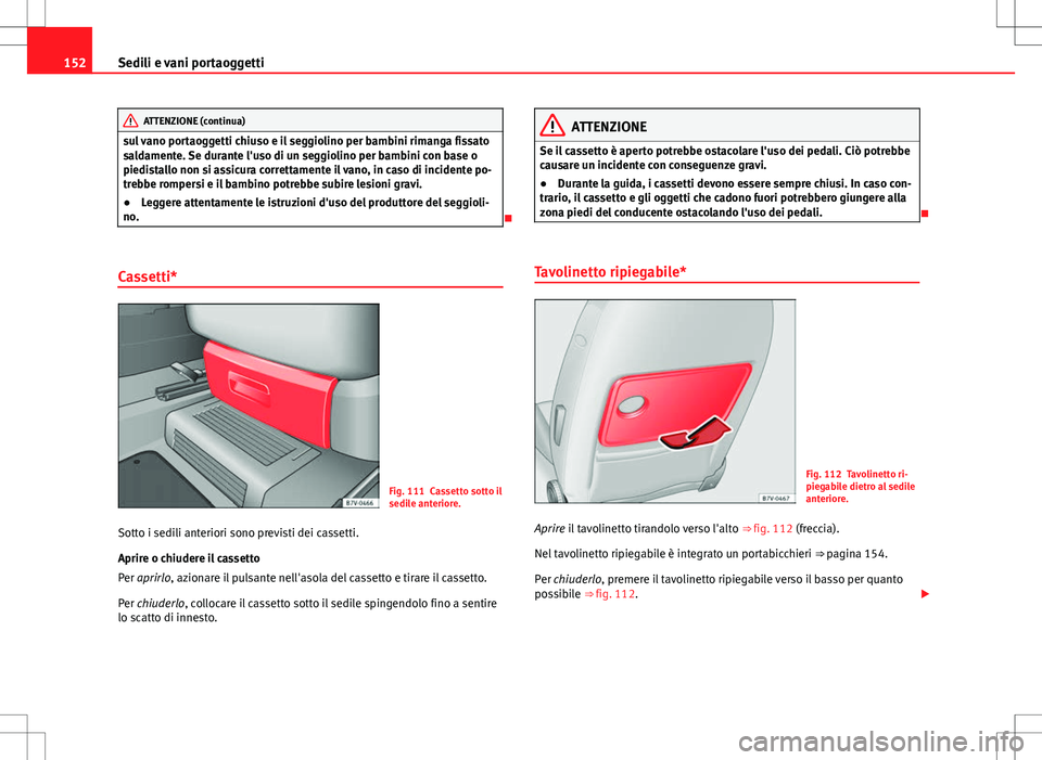 Seat Alhambra 2012 Manuale del proprietario (in Italian) 152Sedili e vani portaoggetti
ATTENZIONE (continua)
sul vano portaoggetti chiuso e il seggiolino per bambini rimanga fissato
saldamente. Se durante l'uso di un seggiolino per bambini con base o
pi Seat Alhambra 2012 Manuale del proprietario (in Italian) 152Sedili e vani portaoggetti
ATTENZIONE (continua)
sul vano portaoggetti chiuso e il seggiolino per bambini rimanga fissato
saldamente. Se durante l'uso di un seggiolino per bambini con base o
pi