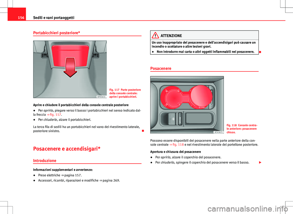 Seat Alhambra 2012 Manuale del proprietario (in Italian) 156Sedili e vani portaoggetti
Portabicchieri posteriore*
Fig. 117 Parte posteriore
della console centrale:
aprire i portabicchieri.
Aprire e chiudere il portabicchieri della console centrale posterior Seat Alhambra 2012 Manuale del proprietario (in Italian) 156Sedili e vani portaoggetti
Portabicchieri posteriore*
Fig. 117 Parte posteriore
della console centrale:
aprire i portabicchieri.
Aprire e chiudere il portabicchieri della console centrale posterior