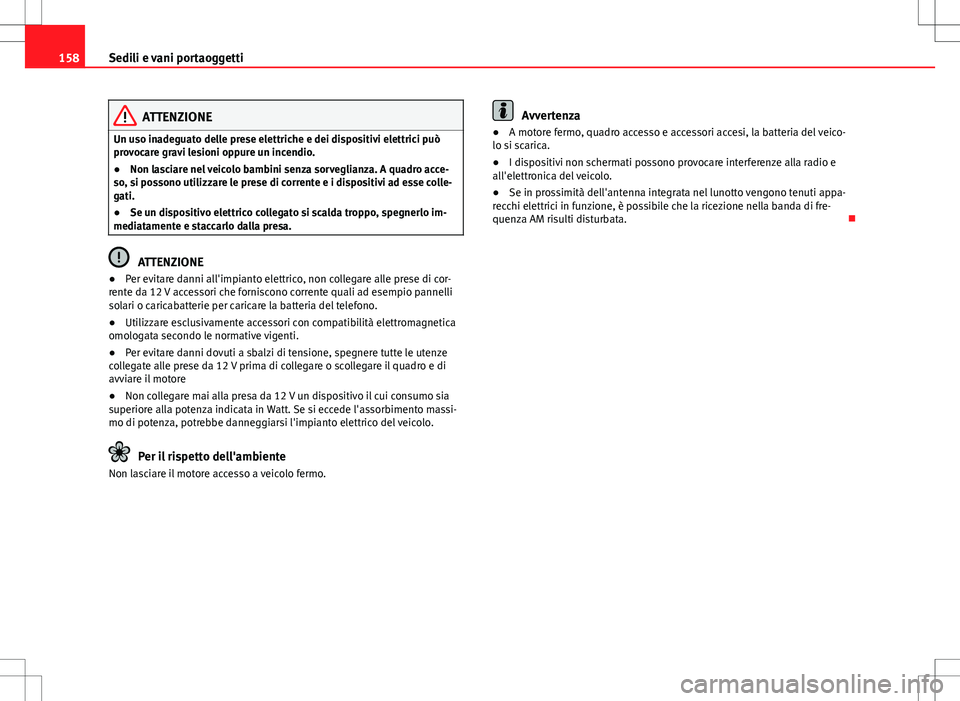 Seat Alhambra 2012 Manuale del proprietario (in Italian) 158Sedili e vani portaoggetti
ATTENZIONE
Un uso inadeguato delle prese elettriche e dei dispositivi elettrici può
provocare gravi lesioni oppure un incendio.
● Non lasciare nel veicolo bambini senz Seat Alhambra 2012 Manuale del proprietario (in Italian) 158Sedili e vani portaoggetti
ATTENZIONE
Un uso inadeguato delle prese elettriche e dei dispositivi elettrici può
provocare gravi lesioni oppure un incendio.
● Non lasciare nel veicolo bambini senz