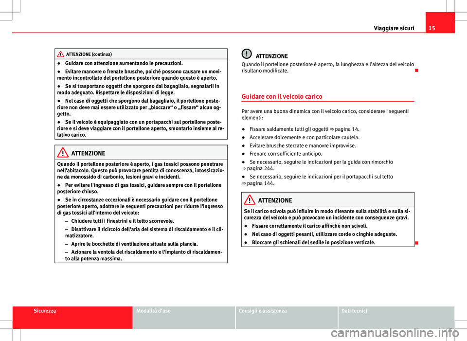 Seat Alhambra 2012 Manuale del proprietario (in Italian) 15
Viaggiare sicuri
ATTENZIONE (continua)
● Guidare con attenzione aumentando le precauzioni.
● Evitare manovre o frenate brusche, poiché possono causare un movi-
mento incontrollato del portello Seat Alhambra 2012 Manuale del proprietario (in Italian) 15
Viaggiare sicuri
ATTENZIONE (continua)
● Guidare con attenzione aumentando le precauzioni.
● Evitare manovre o frenate brusche, poiché possono causare un movi-
mento incontrollato del portello