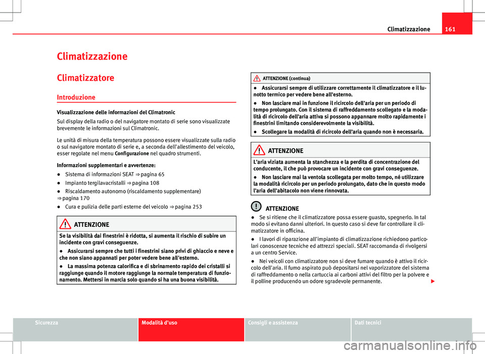 Seat Alhambra 2012 Manuale del proprietario (in Italian) 161
Climatizzazione
Climatizzazione Climatizzatore
Introduzione
Visualizzazione delle informazioni del Climatronic
Sul display della radio o del navigatore montato di serie sono visualizzate
brevement Seat Alhambra 2012 Manuale del proprietario (in Italian) 161
Climatizzazione
Climatizzazione Climatizzatore
Introduzione
Visualizzazione delle informazioni del Climatronic
Sul display della radio o del navigatore montato di serie sono visualizzate
brevement