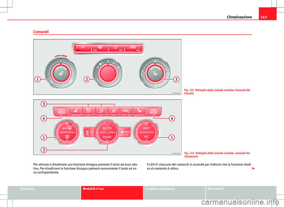 Seat Alhambra 2012 Manuale del proprietario (in Italian) 163
Climatizzazione
Comandi
Fig. 122 Dettaglio della console centrale: Comandi del
Climatic.
Fig. 123 Dettaglio della console centrale: comandi del
Climatronic
Per attivare o disattivare una funzione Seat Alhambra 2012 Manuale del proprietario (in Italian) 163
Climatizzazione
Comandi
Fig. 122 Dettaglio della console centrale: Comandi del
Climatic.
Fig. 123 Dettaglio della console centrale: comandi del
Climatronic
Per attivare o disattivare una funzione