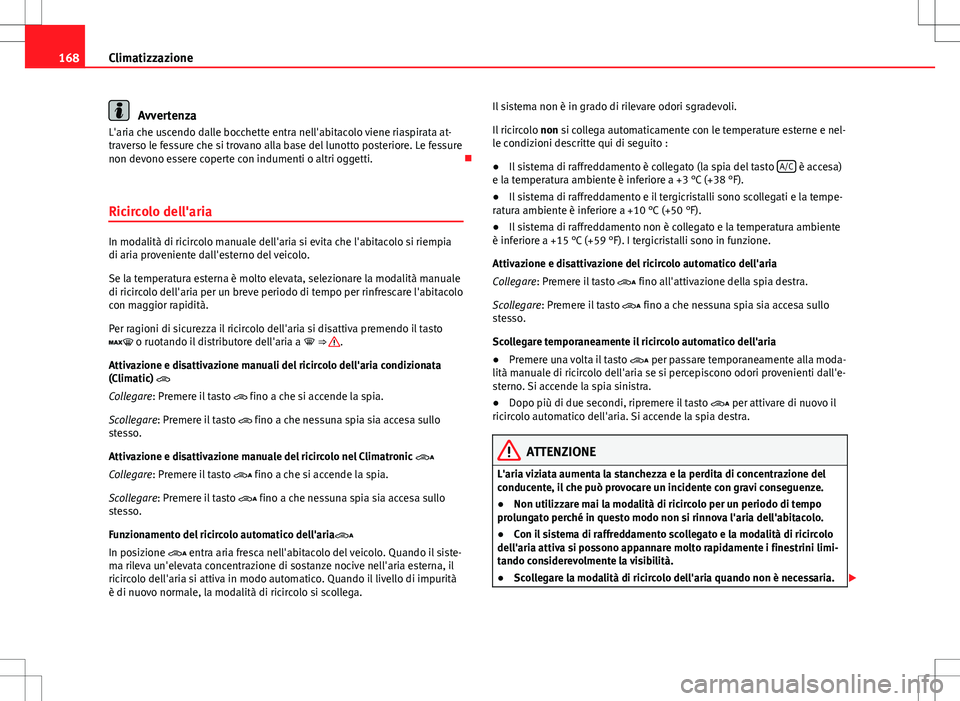 Seat Alhambra 2012 Manuale del proprietario (in Italian) 168Climatizzazione
Avvertenza
L'aria che uscendo dalle bocchette entra nell'abitacolo viene riaspirata at-
traverso le fessure che si trovano alla base del lunotto posteriore. Le fessure
non d Seat Alhambra 2012 Manuale del proprietario (in Italian) 168Climatizzazione
Avvertenza
L'aria che uscendo dalle bocchette entra nell'abitacolo viene riaspirata at-
traverso le fessure che si trovano alla base del lunotto posteriore. Le fessure
non d