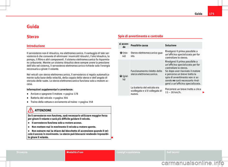 Seat Alhambra 2012 Manuale del proprietario (in Italian) 175
Guida
Guida
Sterzo
Introduzione
Il servosterzo non è idraulico, ma elettromeccanico. Il vantaggio di tale ser-
vosterzo è che consente di eliminare i manicotti idraulici, l'olio idraulico, l Seat Alhambra 2012 Manuale del proprietario (in Italian) 175
Guida
Guida
Sterzo
Introduzione
Il servosterzo non è idraulico, ma elettromeccanico. Il vantaggio di tale ser-
vosterzo è che consente di eliminare i manicotti idraulici, l'olio idraulico, l
