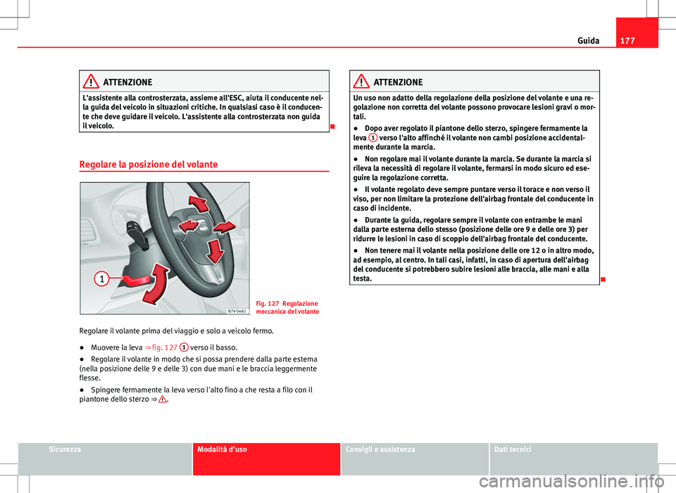 Seat Alhambra 2012 Manuale del proprietario (in Italian) 177
Guida
ATTENZIONE
L'assistente alla controsterzata, assieme all'ESC, aiuta il conducente nel-
la guida del veicolo in situazioni critiche. In qualsiasi caso è il conducen-
te che deve guid Seat Alhambra 2012 Manuale del proprietario (in Italian) 177
Guida
ATTENZIONE
L'assistente alla controsterzata, assieme all'ESC, aiuta il conducente nel-
la guida del veicolo in situazioni critiche. In qualsiasi caso è il conducen-
te che deve guid