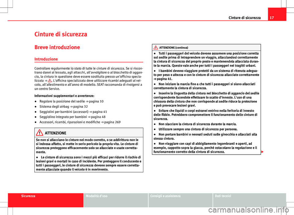 Seat Alhambra 2012 Manuale del proprietario (in Italian) 17
Cinture di sicurezza
Cinture di sicurezza
Breve introduzione Introduzione
Controllare regolarmente lo stato di tutte le cinture di sicurezza. Se si riscon-
trano danni al tessuto, agli attacchi, al Seat Alhambra 2012 Manuale del proprietario (in Italian) 17
Cinture di sicurezza
Cinture di sicurezza
Breve introduzione Introduzione
Controllare regolarmente lo stato di tutte le cinture di sicurezza. Se si riscon-
trano danni al tessuto, agli attacchi, al