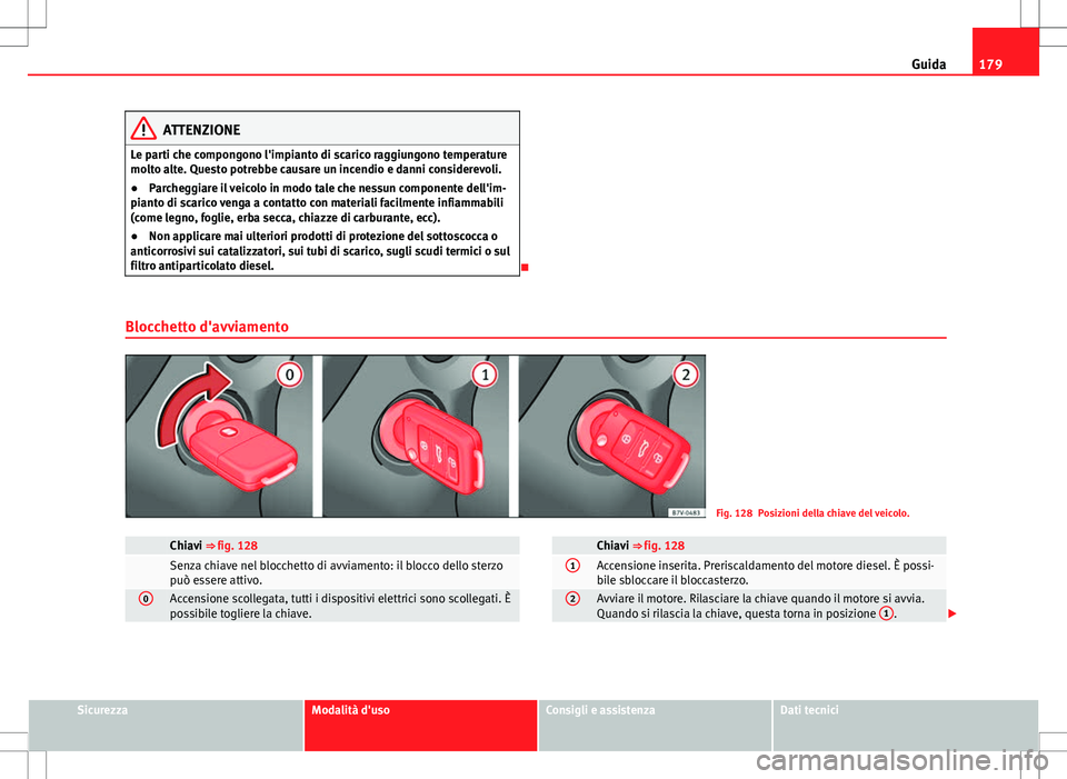 Seat Alhambra 2012 Manuale del proprietario (in Italian) 179
Guida
ATTENZIONE
Le parti che compongono l'impianto di scarico raggiungono temperature
molto alte. Questo potrebbe causare un incendio e danni considerevoli.
● Parcheggiare il veicolo in mod Seat Alhambra 2012 Manuale del proprietario (in Italian) 179
Guida
ATTENZIONE
Le parti che compongono l'impianto di scarico raggiungono temperature
molto alte. Questo potrebbe causare un incendio e danni considerevoli.
● Parcheggiare il veicolo in mod