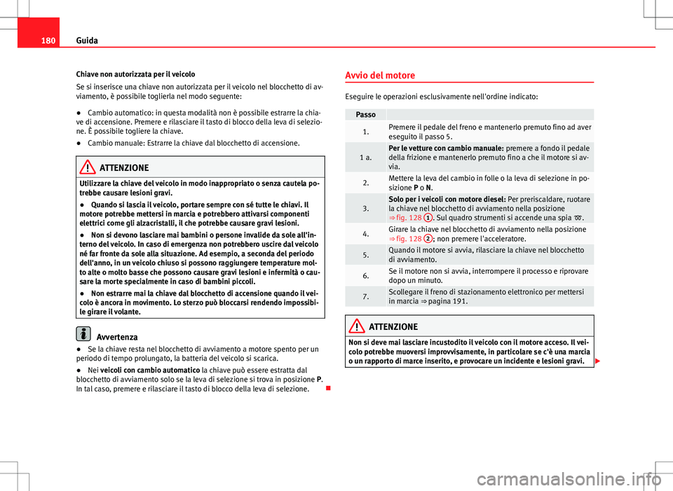 Seat Alhambra 2012 Manuale del proprietario (in Italian) 180Guida
Chiave non autorizzata per il veicolo
Se si inserisce una chiave non autorizzata per il veicolo nel blocchetto di av-
viamento, è possibile toglierla nel modo seguente:
● Cambio automatico Seat Alhambra 2012 Manuale del proprietario (in Italian) 180Guida
Chiave non autorizzata per il veicolo
Se si inserisce una chiave non autorizzata per il veicolo nel blocchetto di av-
viamento, è possibile toglierla nel modo seguente:
● Cambio automatico