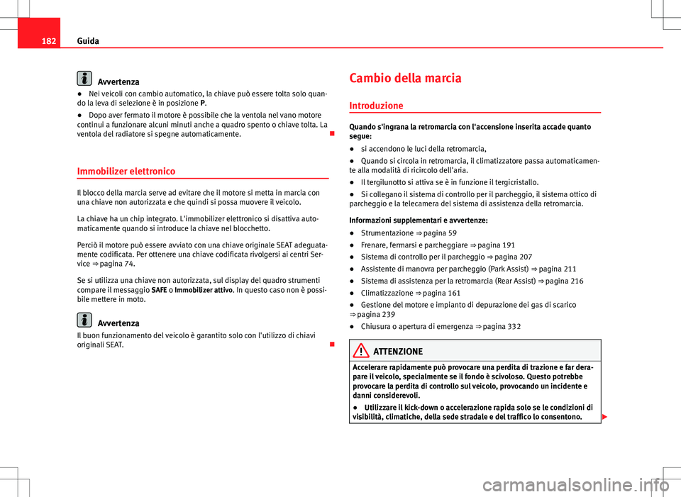 Seat Alhambra 2012 Manuale del proprietario (in Italian) 182Guida
Avvertenza
● Nei veicoli con cambio automatico, la chiave può essere tolta solo quan-
do la leva di selezione è in posizione P.
● Dopo aver fermato il motore è possibile che la ventola Seat Alhambra 2012 Manuale del proprietario (in Italian) 182Guida
Avvertenza
● Nei veicoli con cambio automatico, la chiave può essere tolta solo quan-
do la leva di selezione è in posizione P.
● Dopo aver fermato il motore è possibile che la ventola