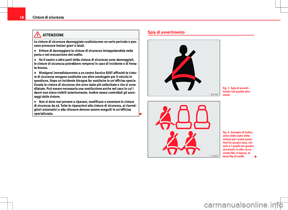 Seat Alhambra 2012 Manuale del proprietario (in Italian) 18Cinture di sicurezza
ATTENZIONE
Le cinture di sicurezza danneggiate costituiscono un serio pericolo e pos-
sono provocare lesioni gravi o letali.
● Evitare di danneggiare la cintura di sicurezza i Seat Alhambra 2012 Manuale del proprietario (in Italian) 18Cinture di sicurezza
ATTENZIONE
Le cinture di sicurezza danneggiate costituiscono un serio pericolo e pos-
sono provocare lesioni gravi o letali.
● Evitare di danneggiare la cintura di sicurezza i
