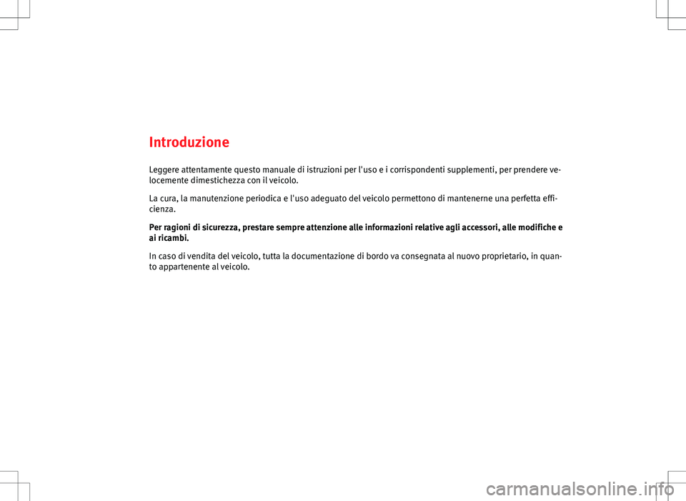 Seat Alhambra 2012 Manuale del proprietario (in Italian) Introduzione
Leggere attentamente questo manuale di istruzioni per l'uso e i corrispondenti supplementi, per prendere ve-
locemente dimestichezza con il veicolo.
La cura, la manutenzione periodica Seat Alhambra 2012 Manuale del proprietario (in Italian) Introduzione
Leggere attentamente questo manuale di istruzioni per l'uso e i corrispondenti supplementi, per prendere ve-
locemente dimestichezza con il veicolo.
La cura, la manutenzione periodica