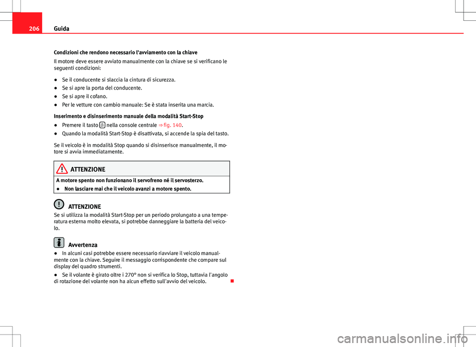 Seat Alhambra 2012 Manuale del proprietario (in Italian) 206Guida
Condizioni che rendono necessario l'avviamento con la chiave
Il motore deve essere avviato manualmente con la chiave se si verificano le
seguenti condizioni:
● Se il conducente si slacc Seat Alhambra 2012 Manuale del proprietario (in Italian) 206Guida
Condizioni che rendono necessario l'avviamento con la chiave
Il motore deve essere avviato manualmente con la chiave se si verificano le
seguenti condizioni:
● Se il conducente si slacc