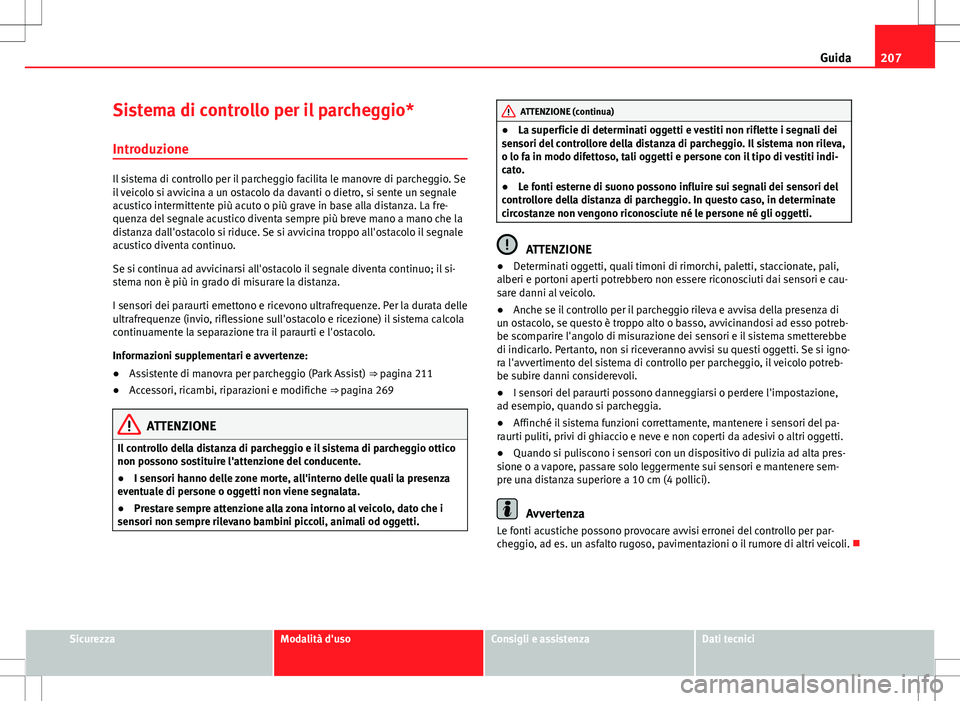 Seat Alhambra 2012 Manuale del proprietario (in Italian) 207
Guida
Sistema di controllo per il parcheggio* Introduzione
Il sistema di controllo per il parcheggio facilita le manovre di parcheggio. Se
il veicolo si avvicina a un ostacolo da davanti o dietro, Seat Alhambra 2012 Manuale del proprietario (in Italian) 207
Guida
Sistema di controllo per il parcheggio* Introduzione
Il sistema di controllo per il parcheggio facilita le manovre di parcheggio. Se
il veicolo si avvicina a un ostacolo da davanti o dietro,